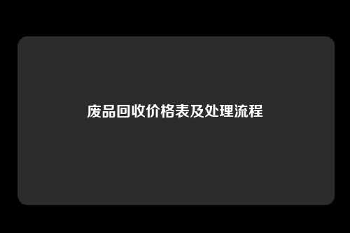 废品回收价格表及处理流程