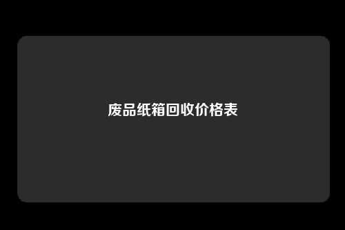 废品纸箱回收价格表