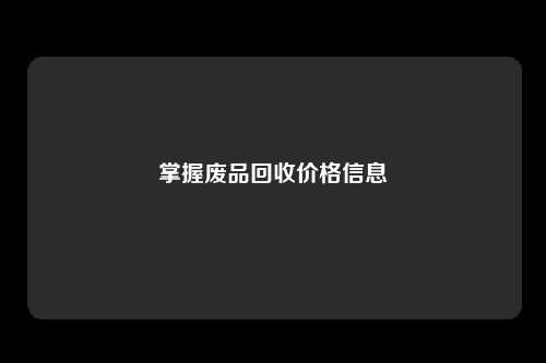 掌握废品回收价格信息