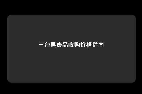 三台县废品收购价格指南