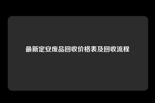 最新定安废品回收价格表及回收流程