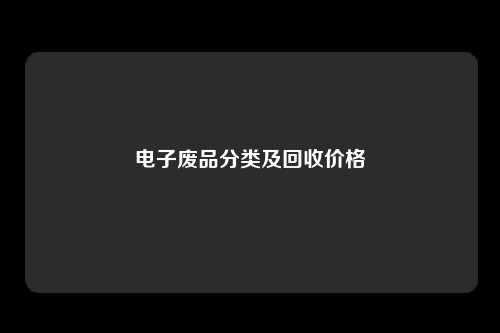 电子废品分类及回收价格