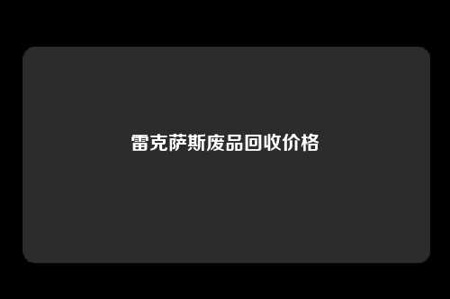 雷克萨斯废品回收价格