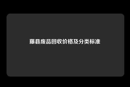 藤县废品回收价格及分类标准