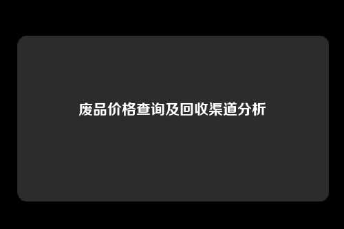 废品价格查询及回收渠道分析