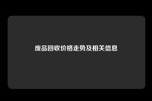 废品回收价格走势及相关信息