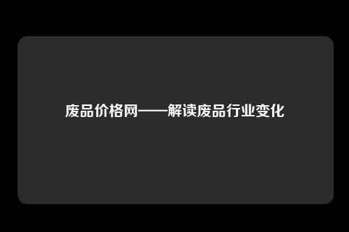 废品价格网——解读废品行业变化