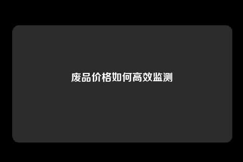 废品价格如何高效监测