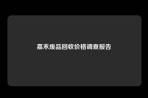 嘉禾废品回收价格调查报告