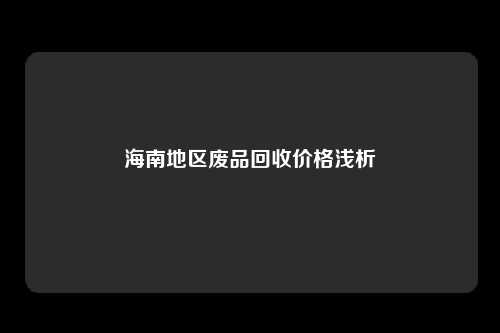 海南地区废品回收价格浅析