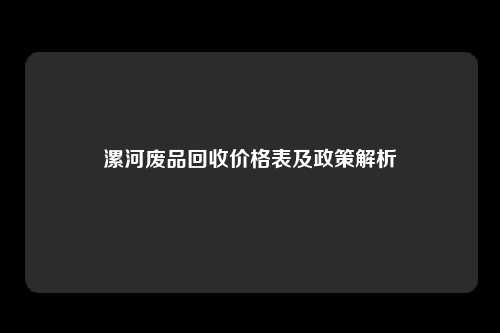 漯河废品回收价格表及政策解析