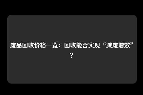 废品回收价格一览：回收能否实现“减废增效”？