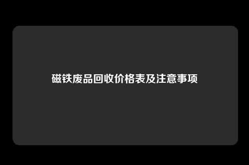 磁铁废品回收价格表及注意事项