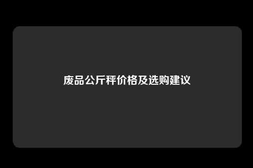 废品公斤秤价格及选购建议