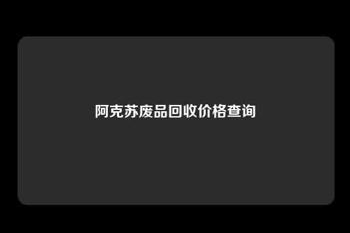 阿克苏废品回收价格查询