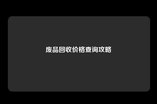 废品回收价格查询攻略