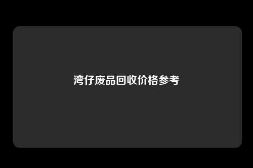 湾仔废品回收价格参考