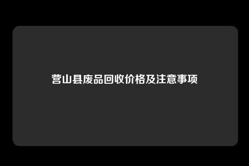 营山县废品回收价格及注意事项