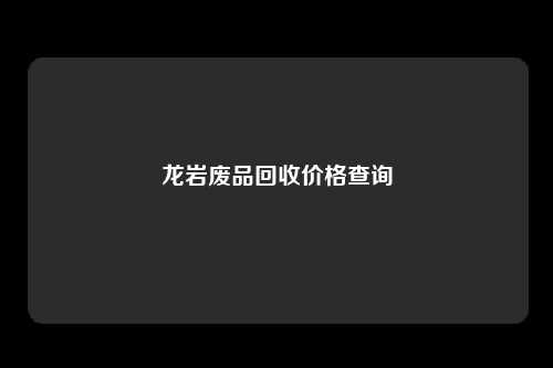 龙岩废品回收价格查询