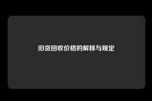 旧货回收价格的解释与规定