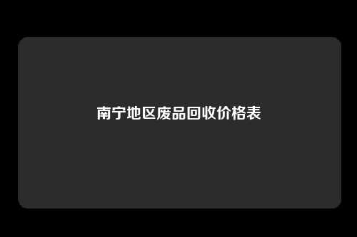 南宁地区废品回收价格表