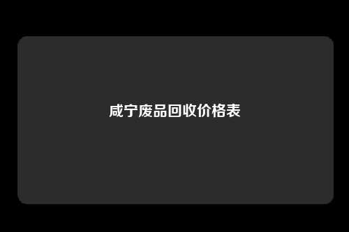 咸宁废品回收价格表