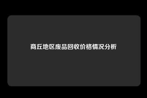 商丘地区废品回收价格情况分析