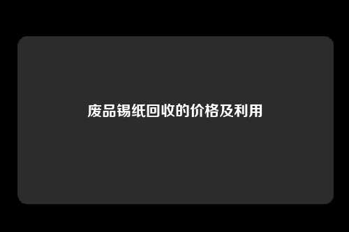 废品锡纸回收的价格及利用