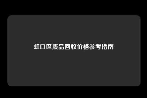 虹口区废品回收价格参考指南