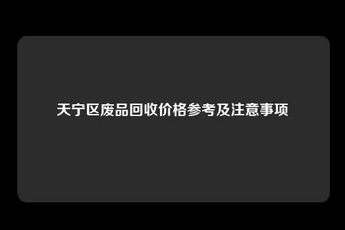 天宁区废品回收价格参考及注意事项