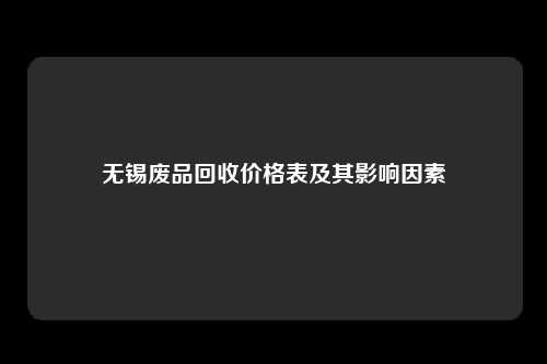 无锡废品回收价格表及其影响因素