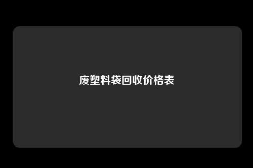 废塑料袋回收价格表