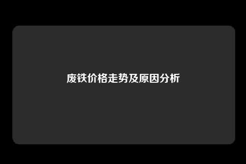 废铁价格走势及原因分析