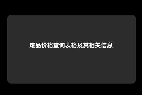 废品价格查询表格及其相关信息