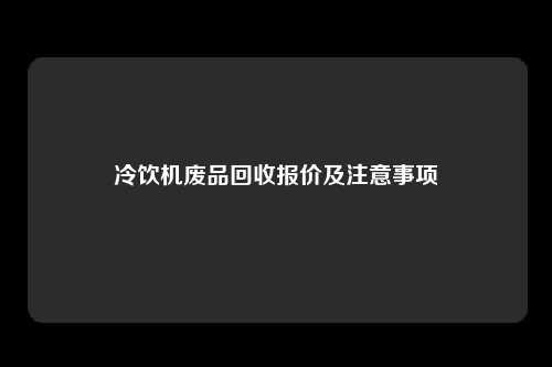 冷饮机废品回收报价及注意事项