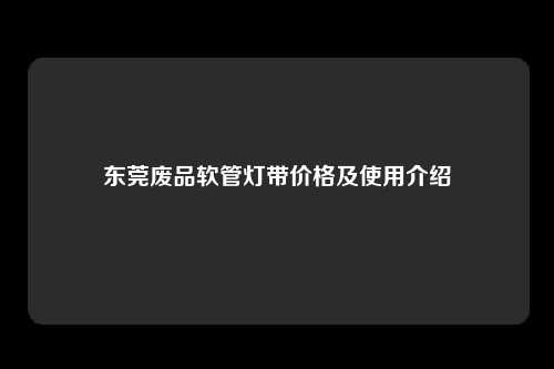 东莞废品软管灯带价格及使用介绍