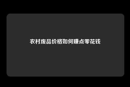 农村废品价格如何赚点零花钱