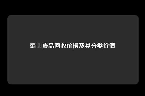 蜀山废品回收价格及其分类价值