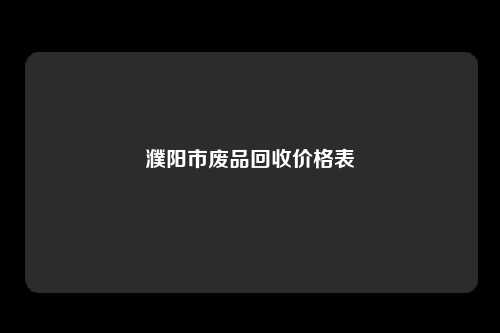 濮阳市废品回收价格表