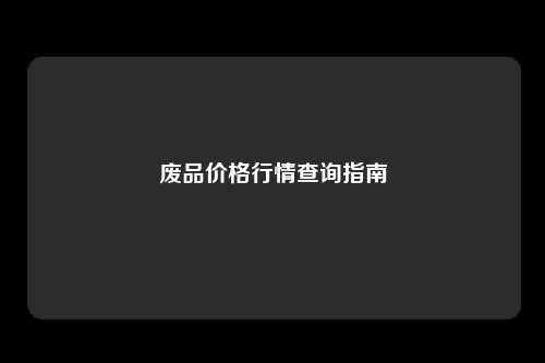 废品价格行情查询指南