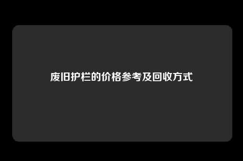 废旧护栏的价格参考及回收方式