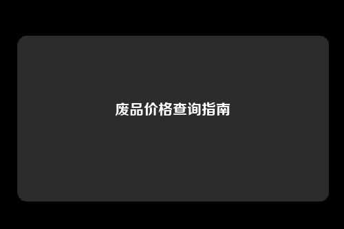 废品价格查询指南