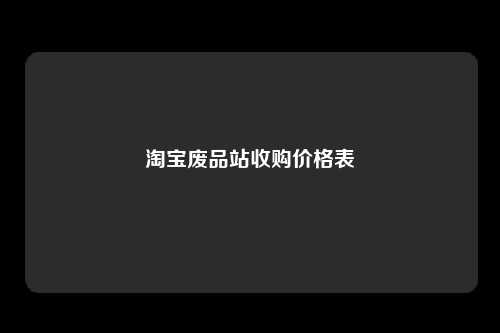 淘宝废品站收购价格表