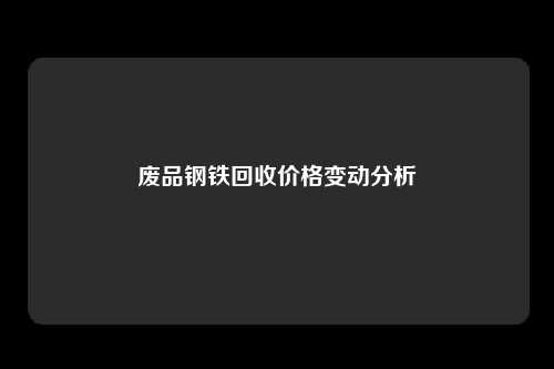 废品钢铁回收价格变动分析