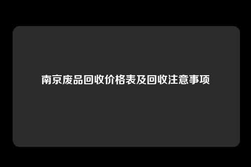 南京废品回收价格表及回收注意事项