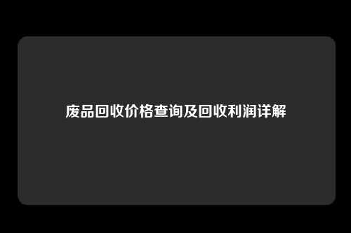 废品回收价格查询及回收利润详解