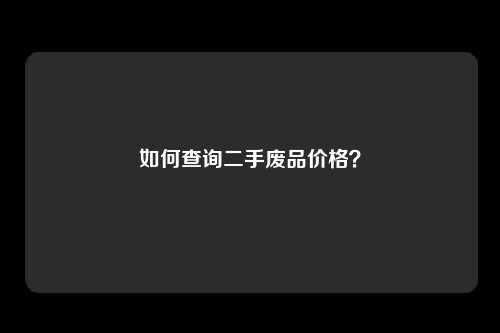 如何查询二手废品价格？