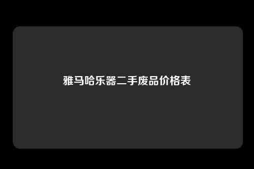 雅马哈乐器二手废品价格表