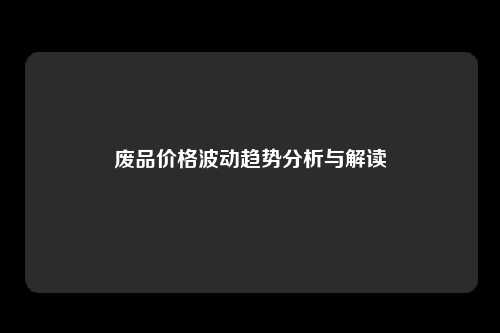 废品价格波动趋势分析与解读