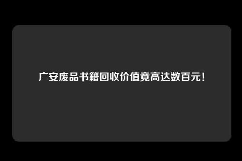 广安废品书籍回收价值竟高达数百元！